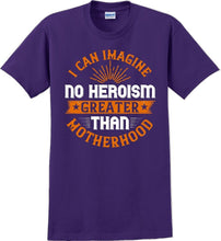 Load image into Gallery viewer, I can Imagine no Heroism Greater than Motherhood - Mother's Day T-Shirt RE-import-check