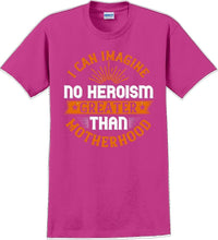 Load image into Gallery viewer, I can Imagine no Heroism Greater than Motherhood - Mother&#39;s Day T-Shirt RE-import-check
